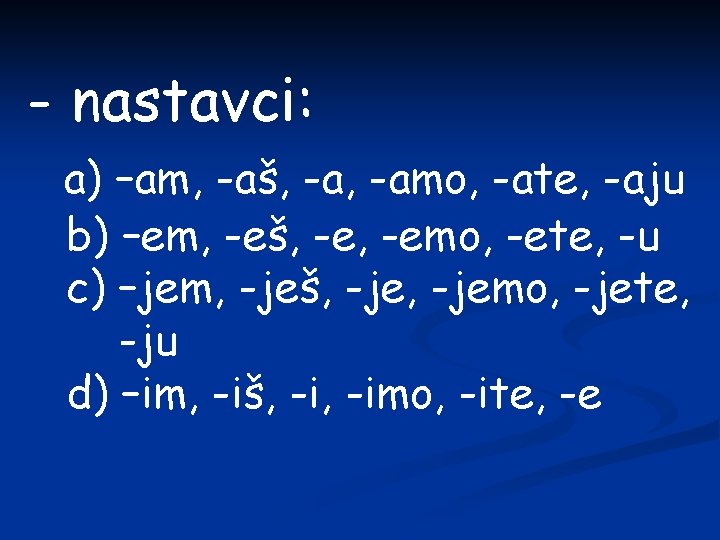 - nastavci: a) –am, -aš, -amo, -ate, -aju b) –em, -eš, -emo, -ete, -u