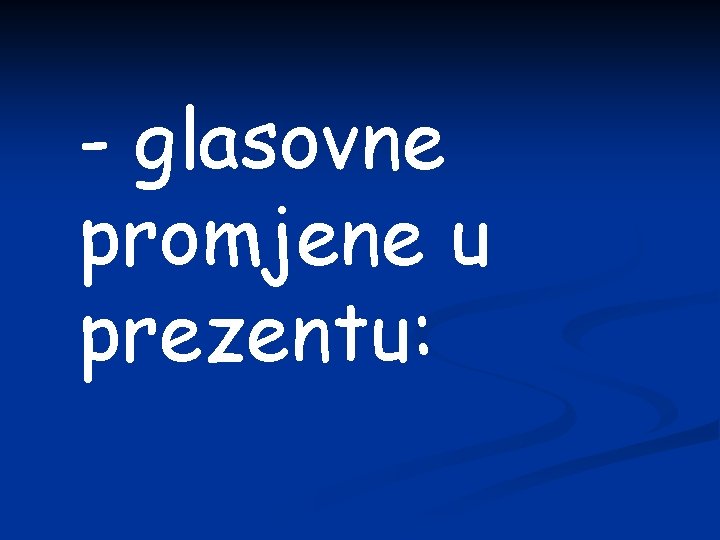 - glasovne promjene u prezentu: 