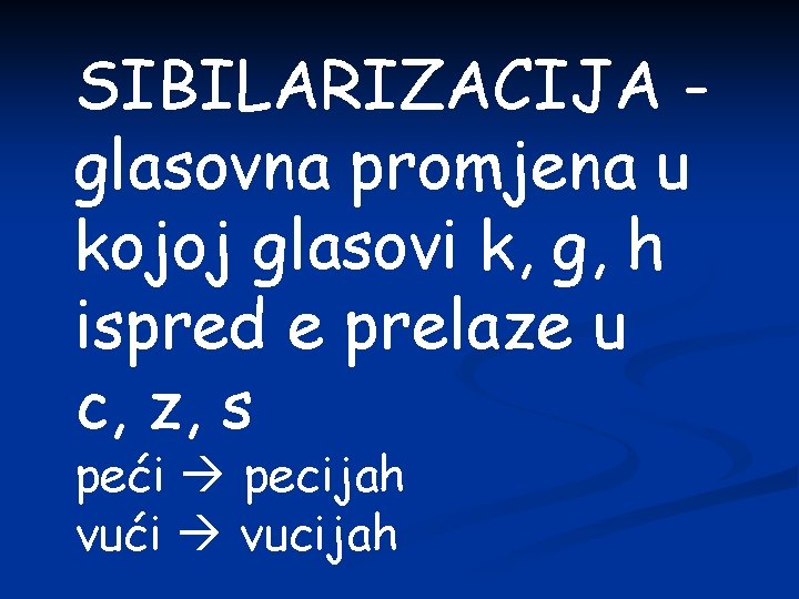 SIBILARIZACIJA glasovna promjena u kojoj glasovi k, g, h ispred e prelaze u c,