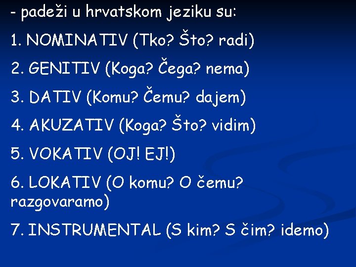 - padeži u hrvatskom jeziku su: 1. NOMINATIV (Tko? Što? radi) 2. GENITIV (Koga?