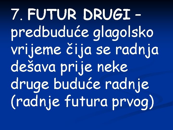 7. FUTUR DRUGI – predbuduće glagolsko vrijeme čija se radnja dešava prije neke druge