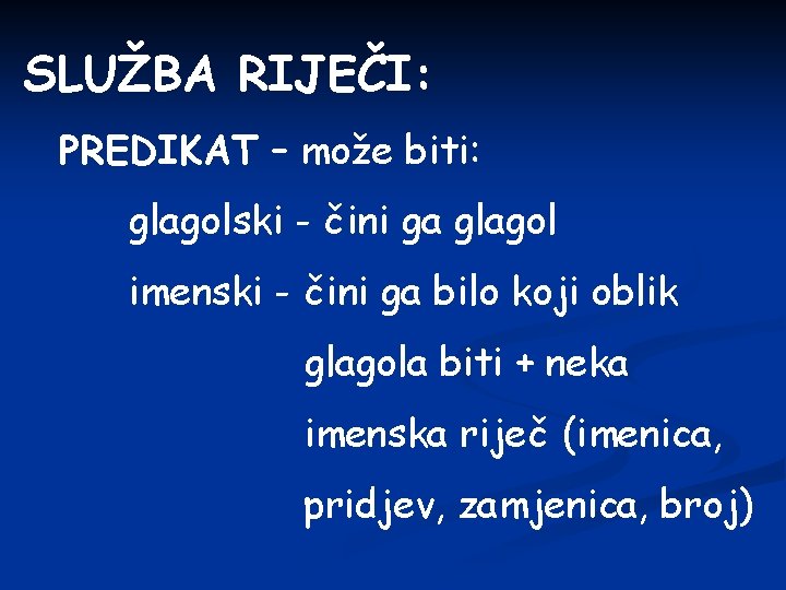 SLUŽBA RIJEČI: PREDIKAT – može biti: glagolski - čini ga glagol imenski - čini