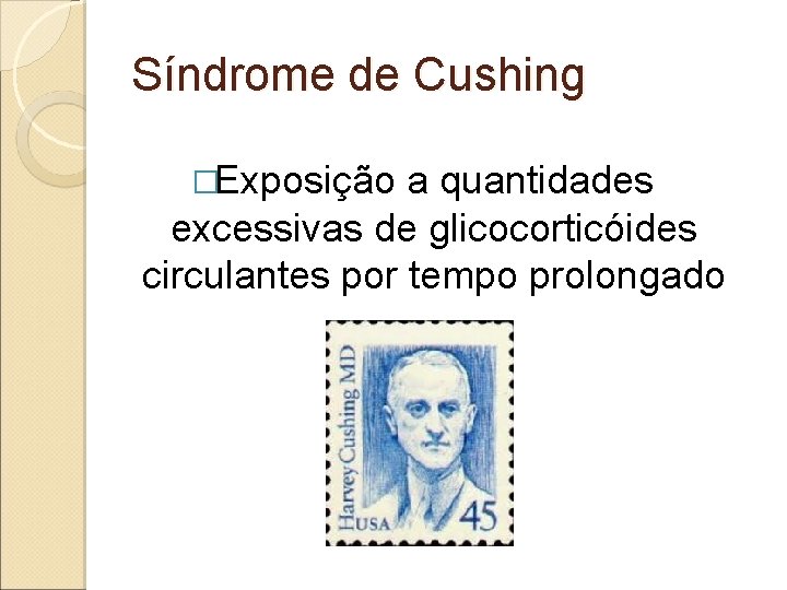 Síndrome de Cushing �Exposição a quantidades excessivas de glicocorticóides circulantes por tempo prolongado 