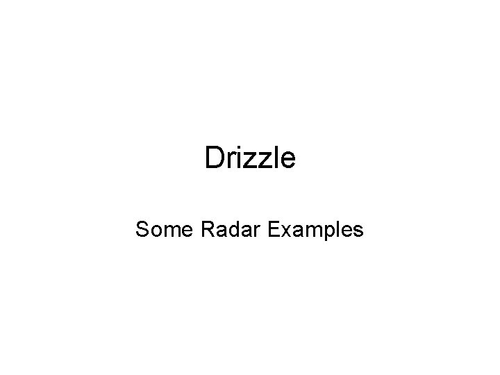 Drizzle Some Radar Examples 