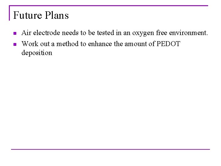 Future Plans n n Air electrode needs to be tested in an oxygen free