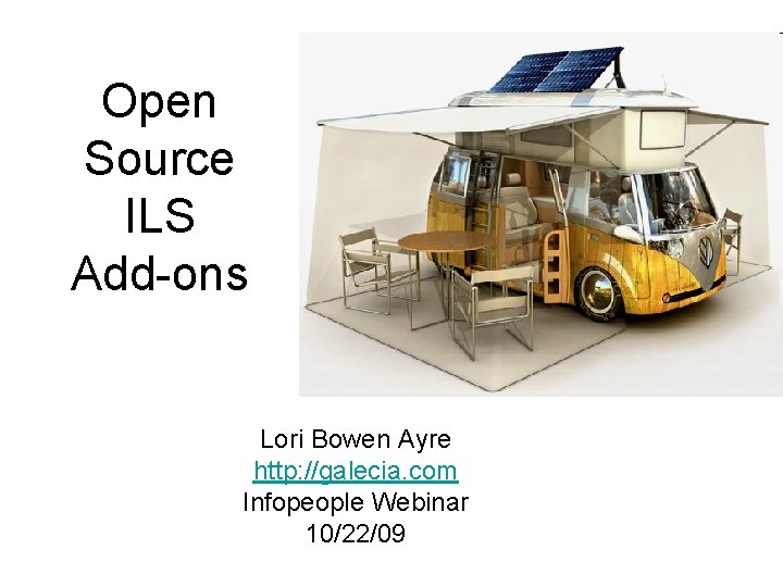 Open Source ILS Add-ons Lori Bowen Ayre http: //galecia. com Infopeople Webinar 10/22/09 