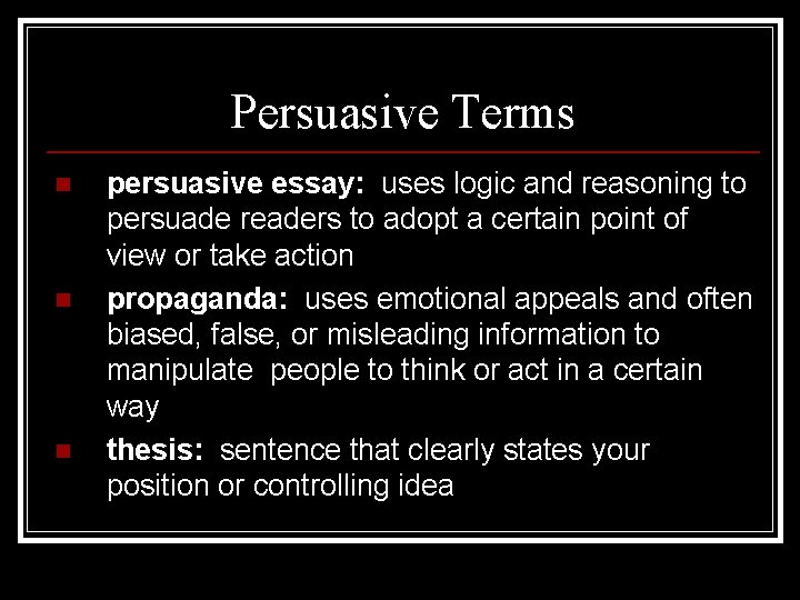 Persuasive Terms n n n persuasive essay: uses logic and reasoning to persuade readers