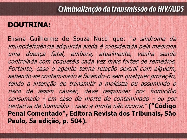 DOUTRINA: Ensina Guilherme de Souza Nucci que: "a síndrome da imunodeficiência adquirida ainda é