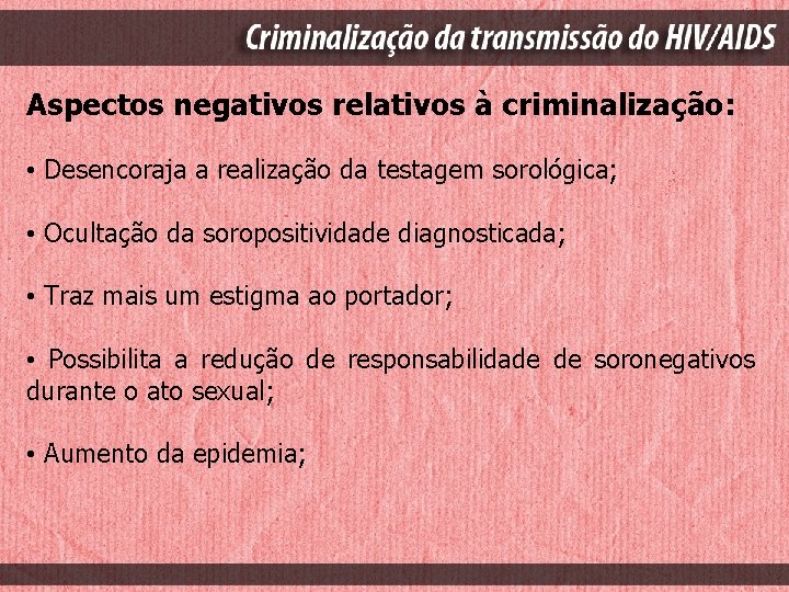 Aspectos negativos relativos à criminalização: • Desencoraja a realização da testagem sorológica; • Ocultação