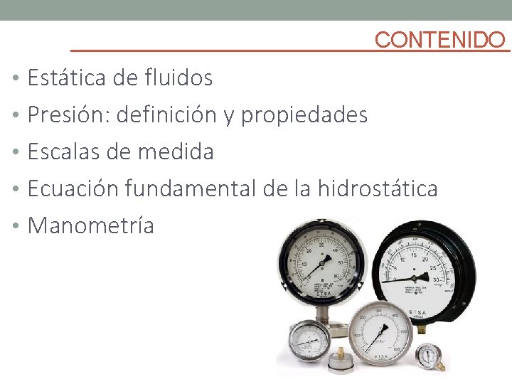 CONTENIDO • Estática de fluidos • Presión: definición y propiedades • Escalas de medida