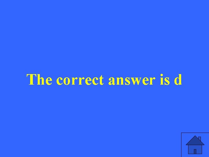 The correct answer is d 