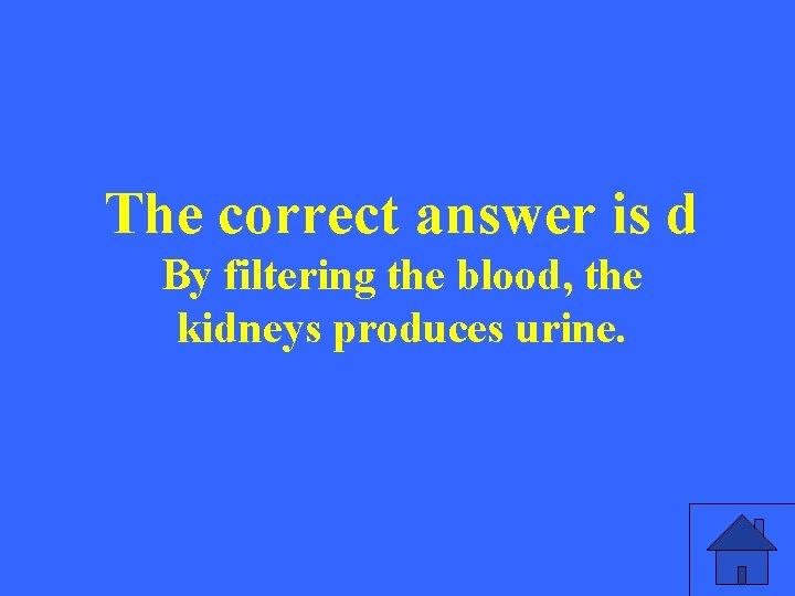 The correct answer is d By filtering the blood, the kidneys produces urine. 