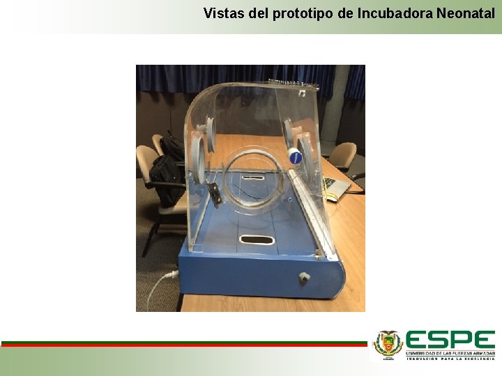 Vistas del prototipo de Incubadora Neonatal Vistas del prototipo de Incubadora Neonatal