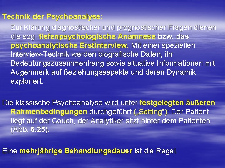 Technik der Psychoanalyse: Zur Klärung diagnostischer und prognostischer Fragen dienen die sog. tiefenpsychologische Anamnese