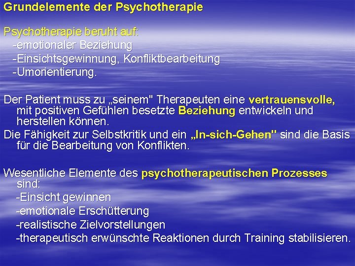 Grundelemente der Psychotherapie beruht auf: emotionaler Beziehung Einsichtsgewinnung, Konfliktbearbeitung Umorientierung. Der Patient muss zu