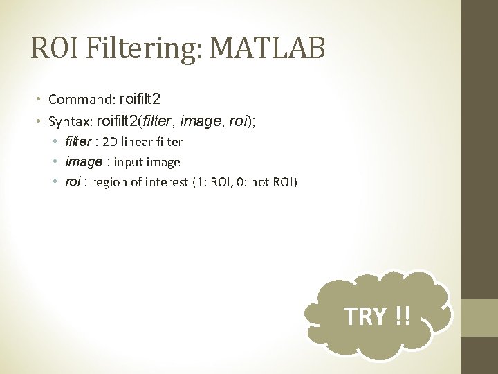 ROI Filtering: MATLAB • Command: roifilt 2 • Syntax: roifilt 2(filter, image, roi); •