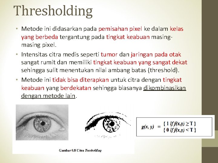 Thresholding • Metode ini didasarkan pada pemisahan pixel ke dalam kelas yang berbeda tergantung