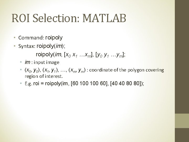 ROI Selection: MATLAB • Command: roipoly • Syntax: roipoly(im); roipoly(im, [x 0 x 1