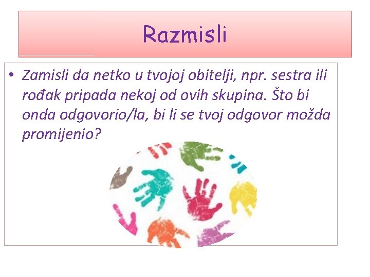 Razmisli • Zamisli da netko u tvojoj obitelji, npr. sestra ili rođak pripada nekoj