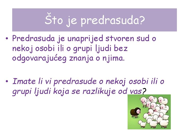 Što jepredrasuda? • Predrasuda je unaprijed stvoren sud o nekoj osobi ili o grupi