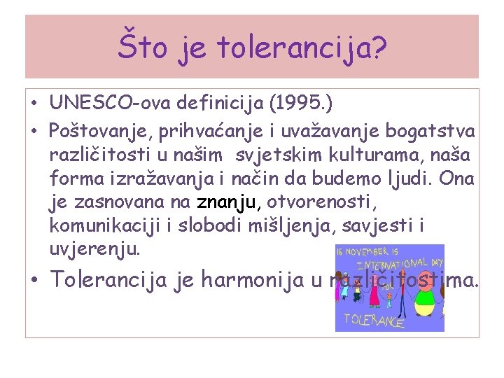 Što je tolerancija? • UNESCO-ova definicija (1995. ) • Poštovanje, prihvaćanje i uvažavanje bogatstva