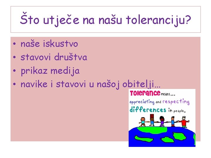 Što utječe na našu toleranciju? • • naše iskustvo stavovi društva prikaz medija navike