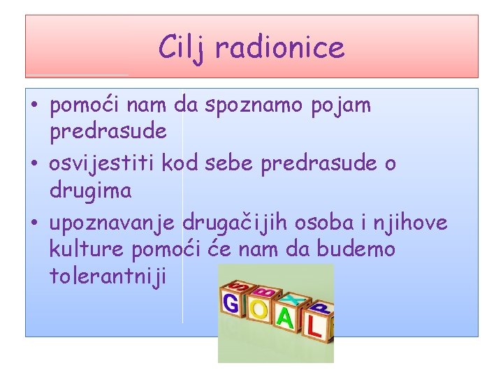 Cilj radionice • pomoći nam da spoznamo pojam predrasude • osvijestiti kod sebe predrasude