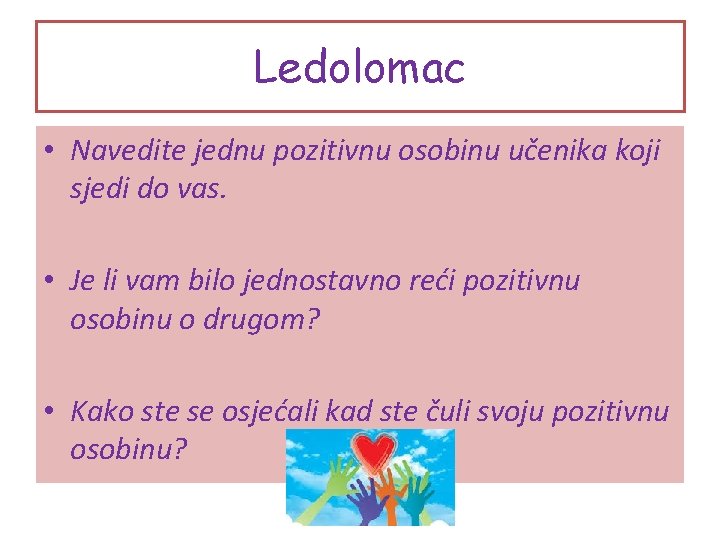 Ledolomac • Navedite jednu pozitivnu osobinu učenika koji sjedi do vas. • Je li