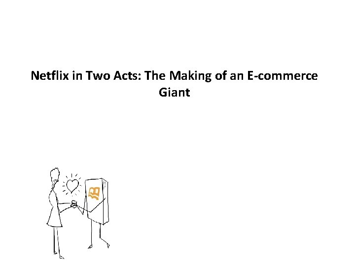 Netflix in Two Acts: The Making of an E-commerce Giant 4 -1 