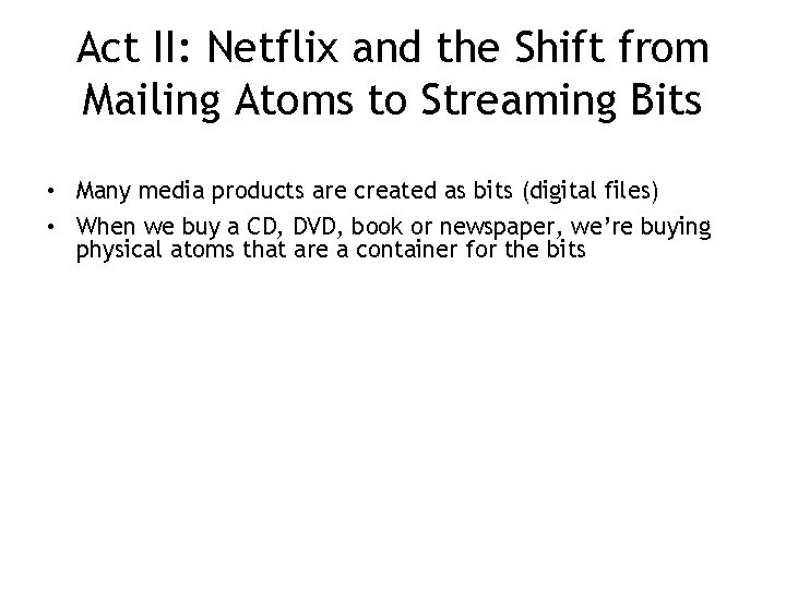 Act II: Netflix and the Shift from Mailing Atoms to Streaming Bits • Many