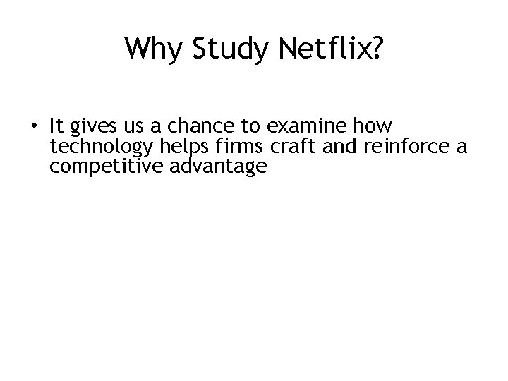 Why Study Netflix? • It gives us a chance to examine how technology helps