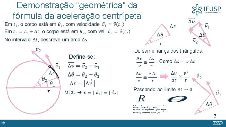 Demonstração “geométrica” da fórmula da aceleração centrípeta Define-se: Da semelhança dos triângulos: 5 