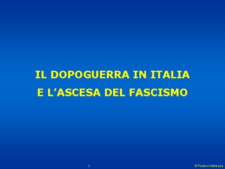IL DOPOGUERRA IN ITALIA E L’ASCESA DEL FASCISMO 1 © Pearson Italia spa 