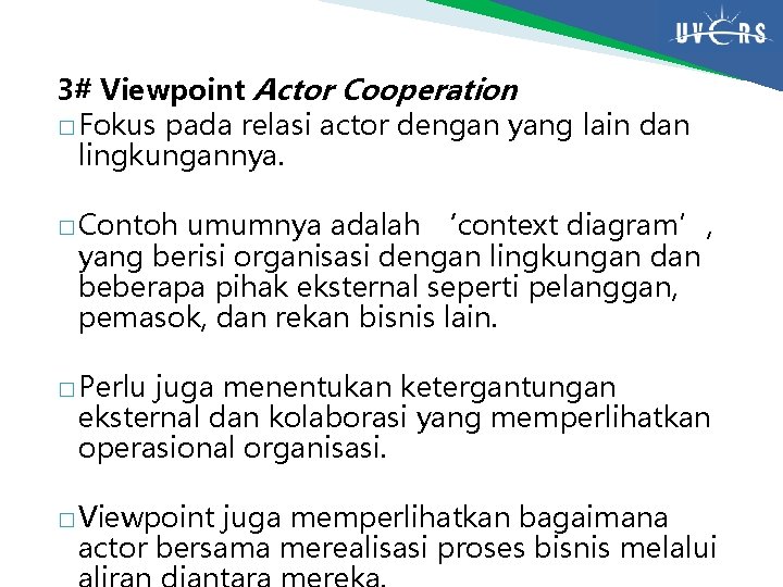 3# Viewpoint Actor Cooperation � Fokus pada relasi actor dengan yang lain dan lingkungannya.