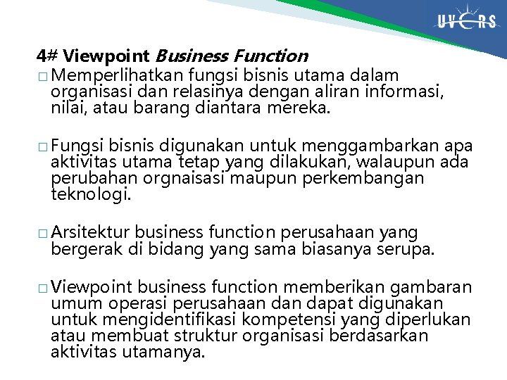 4# Viewpoint Business Function � Memperlihatkan fungsi bisnis utama dalam organisasi dan relasinya dengan