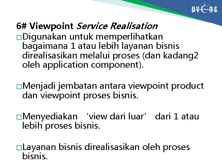 6# Viewpoint Service Realisation � Digunakan untuk memperlihatkan bagaimana 1 atau lebih layanan bisnis