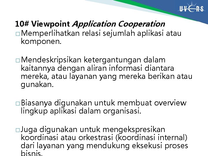 10# Viewpoint Application Cooperation � Memperlihatkan relasi sejumlah aplikasi atau komponen. � Mendeskripsikan ketergantungan