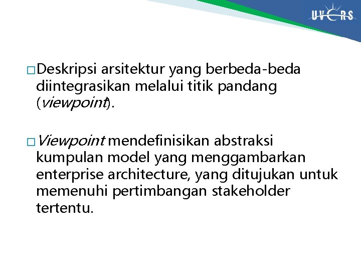 � Deskripsi arsitektur yang berbeda-beda diintegrasikan melalui titik pandang (viewpoint). � Viewpoint mendefinisikan abstraksi