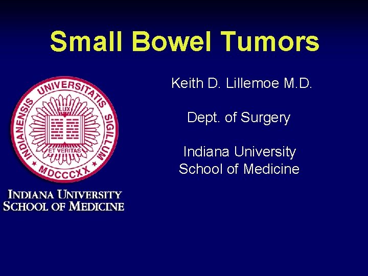 Small Bowel Tumors Keith D. Lillemoe M. D. Dept. of Surgery Indiana University School