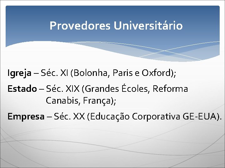 Provedores Universitário Igreja – Séc. XI (Bolonha, Paris e Oxford); Estado – Séc. XIX