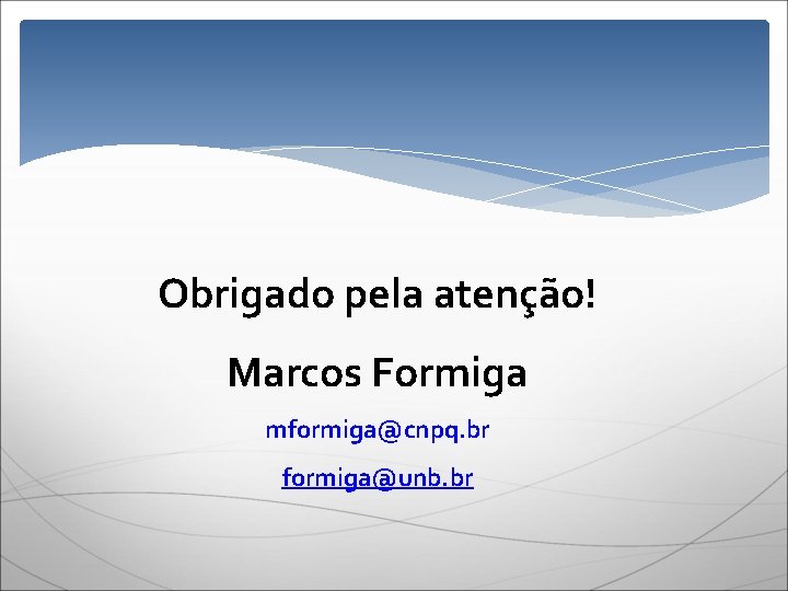 Obrigado pela atenção! Marcos Formiga mformiga@cnpq. br formiga@unb. br 