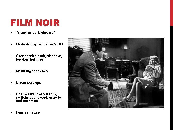 FILM NOIR • “black or dark cinema” • Made during and after WWII •