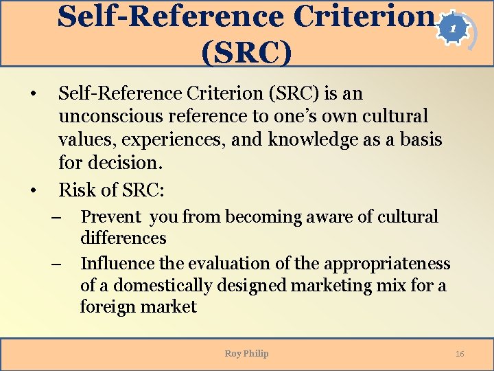 Self-Reference Criterion (SRC) • • 1 Self-Reference Criterion (SRC) is an unconscious reference to Self-Reference Criterion (SRC) • • 1 Self-Reference Criterion (SRC) is an unconscious reference to