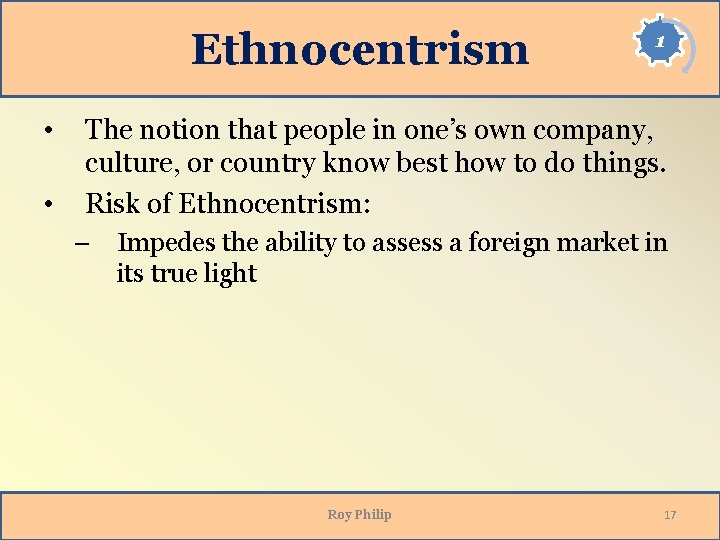 Ethnocentrism • • 1 The notion that people in one’s own company, culture, or Ethnocentrism • • 1 The notion that people in one’s own company, culture, or