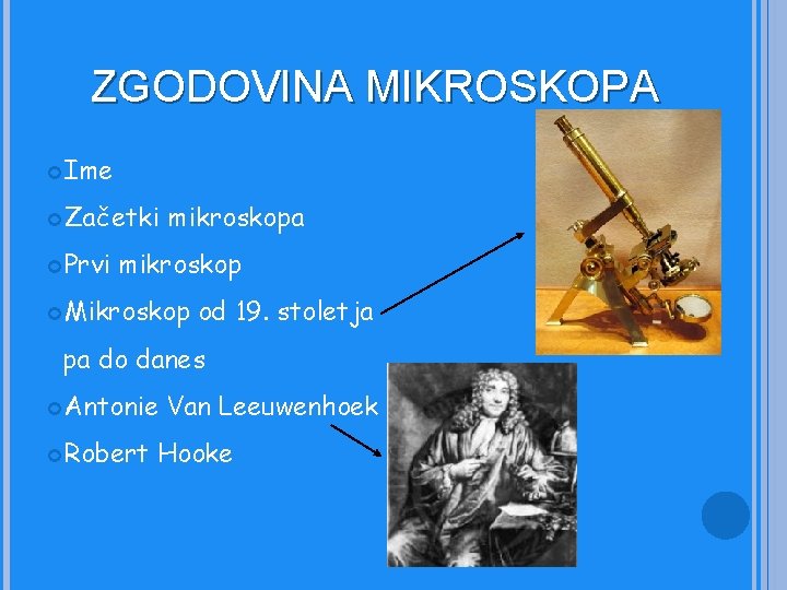 ZGODOVINA MIKROSKOPA Ime Začetki Prvi mikroskopa mikroskop Mikroskop od 19. stoletja pa do danes