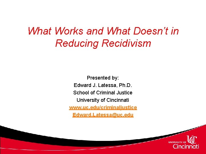 What Works and What Doesn’t in Reducing Recidivism Presented by: Edward J. Latessa, Ph.