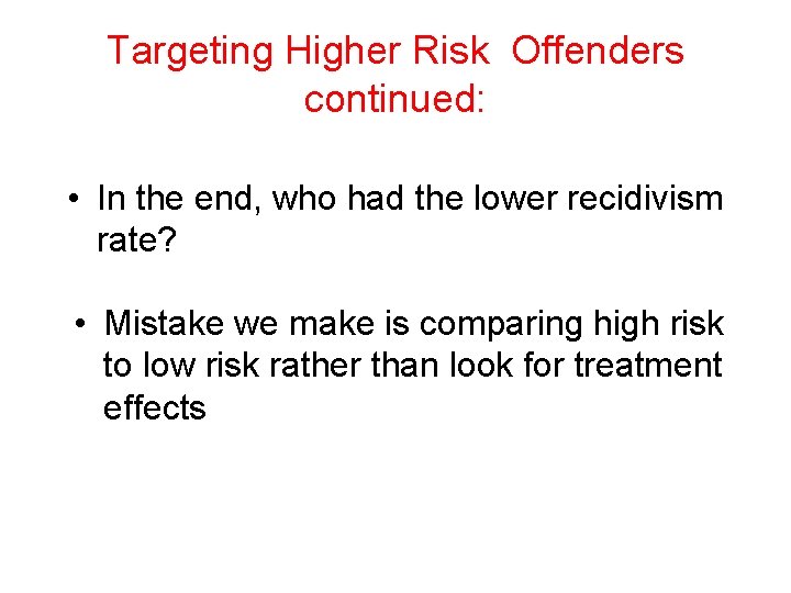 Targeting Higher Risk Offenders continued: • In the end, who had the lower recidivism