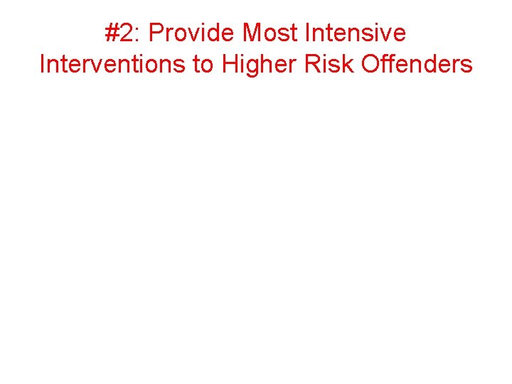 #2: Provide Most Intensive Interventions to Higher Risk Offenders 