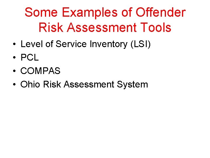 Some Examples of Offender Risk Assessment Tools • • Level of Service Inventory (LSI)