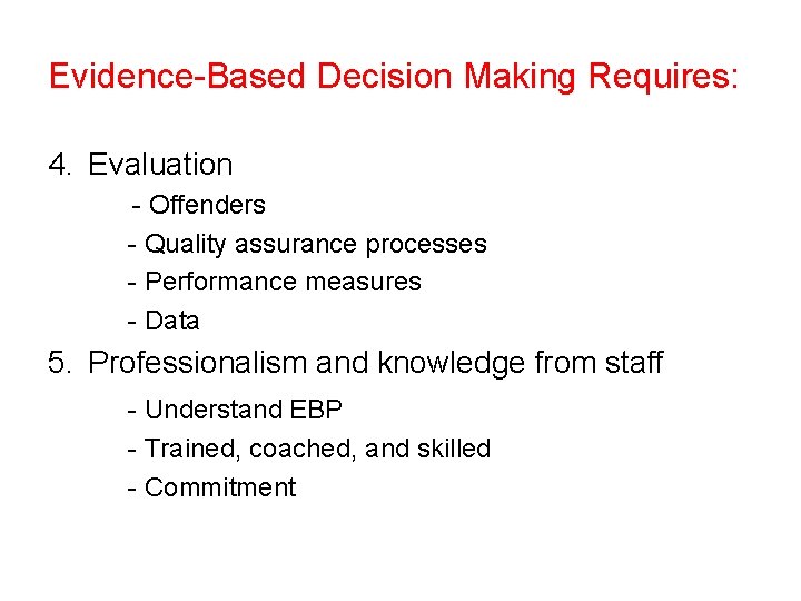 Evidence-Based Decision Making Requires: 4. Evaluation - Offenders - Quality assurance processes - Performance